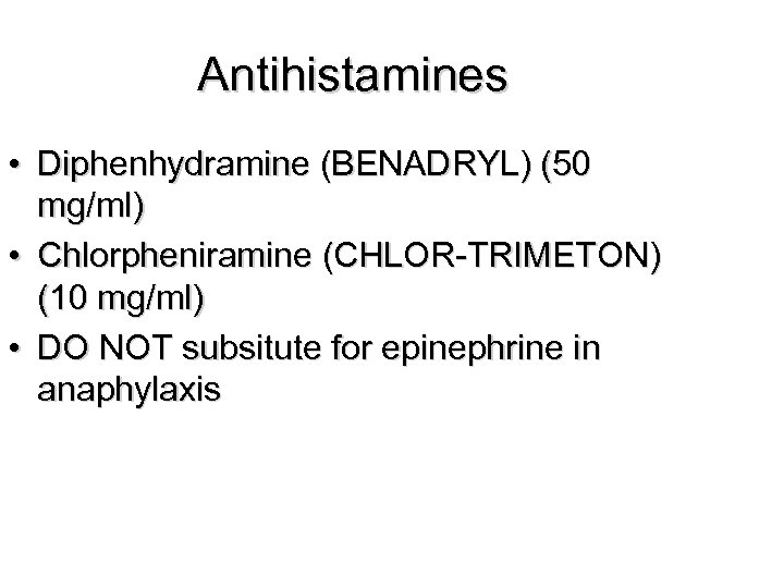 Antihistamines • Diphenhydramine (BENADRYL) (50 mg/ml) • Chlorpheniramine (CHLOR-TRIMETON) (10 mg/ml) • DO NOT