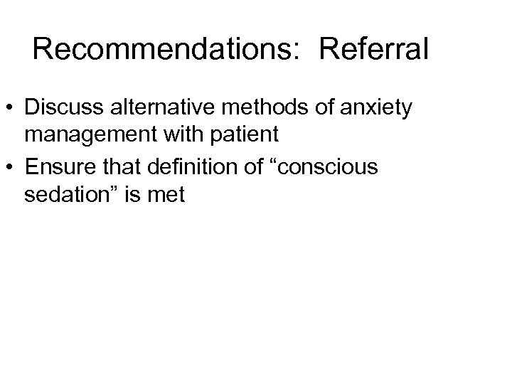 Recommendations: Referral • Discuss alternative methods of anxiety management with patient • Ensure that