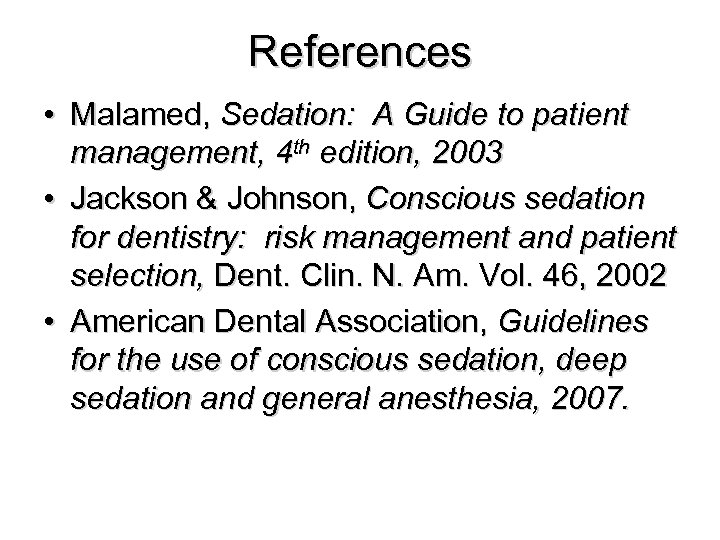 References • Malamed, Sedation: A Guide to patient management, 4 th edition, 2003 •