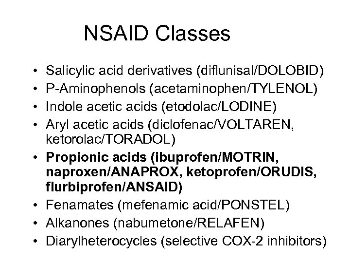NSAID Classes • • Salicylic acid derivatives (diflunisal/DOLOBID) P-Aminophenols (acetaminophen/TYLENOL) Indole acetic acids (etodolac/LODINE)