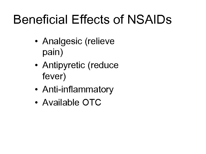 Beneficial Effects of NSAIDs • Analgesic (relieve pain) • Antipyretic (reduce fever) • Anti-inflammatory