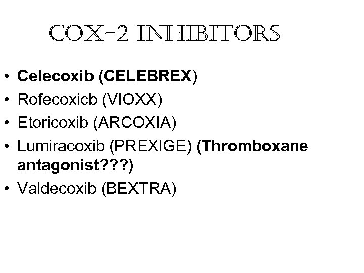 Co. X-2 inhibitors • • Celecoxib (CELEBREX) Rofecoxicb (VIOXX) Etoricoxib (ARCOXIA) Lumiracoxib (PREXIGE) (Thromboxane