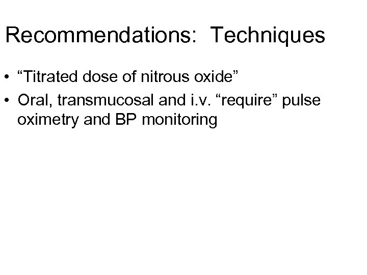Recommendations: Techniques • “Titrated dose of nitrous oxide” • Oral, transmucosal and i. v.