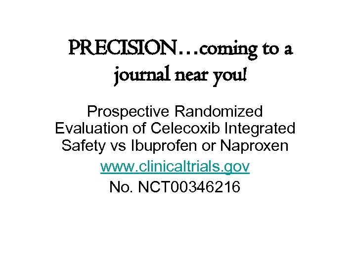 PRECISION…coming to a journal near you! Prospective Randomized Evaluation of Celecoxib Integrated Safety vs