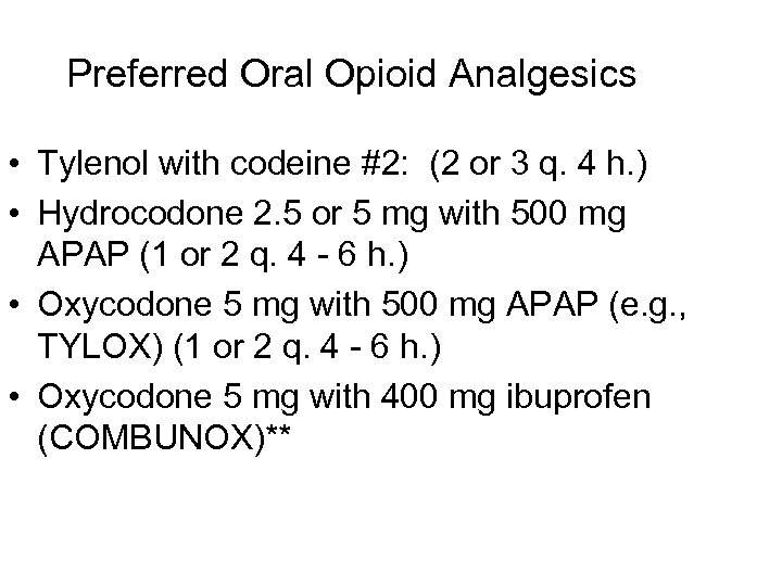 Preferred Oral Opioid Analgesics • Tylenol with codeine #2: (2 or 3 q. 4
