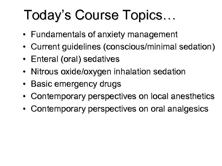 Today’s Course Topics… • • Fundamentals of anxiety management Current guidelines (conscious/minimal sedation) Enteral