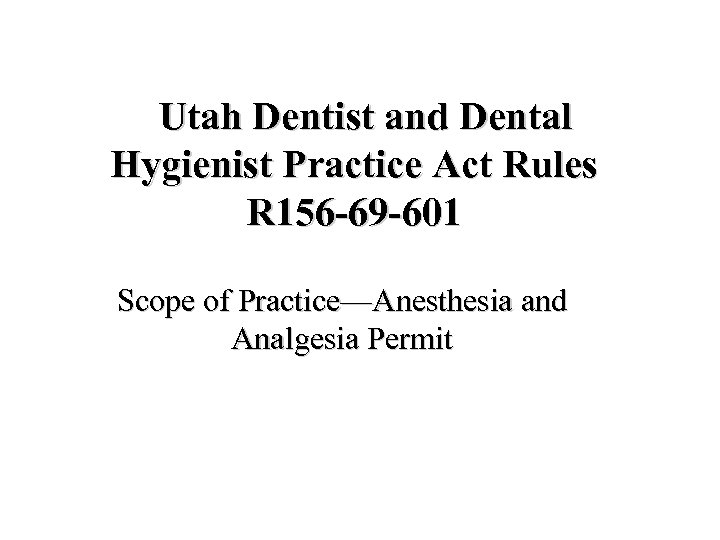 Utah Dentist and Dental Hygienist Practice Act Rules R 156 -69 -601 Scope of