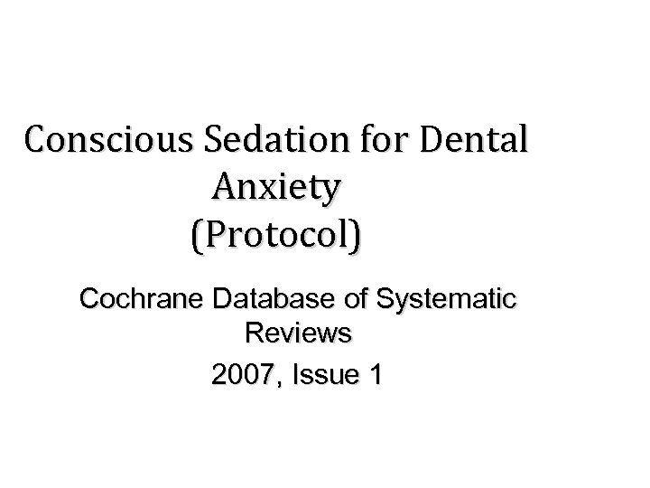 Conscious Sedation for Dental Anxiety (Protocol) Cochrane Database of Systematic Reviews 2007, Issue 1