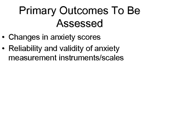 Primary Outcomes To Be Assessed • Changes in anxiety scores • Reliability and validity