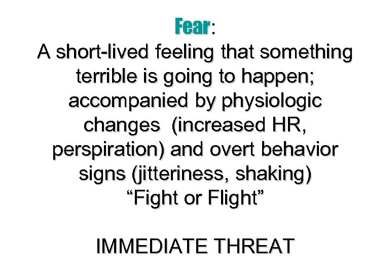 Fear: A short-lived feeling that something terrible is going to happen; accompanied by physiologic