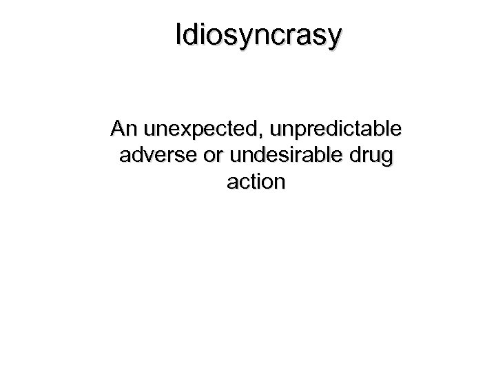 Idiosyncrasy An unexpected, unpredictable adverse or undesirable drug action 