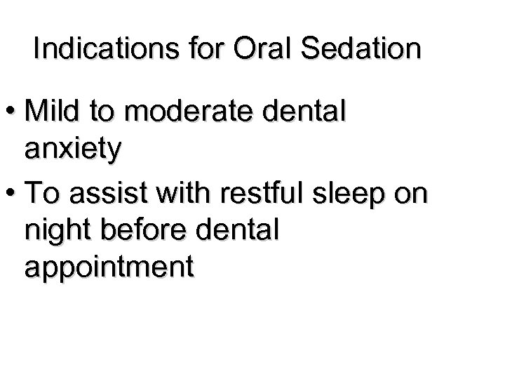 Indications for Oral Sedation • Mild to moderate dental anxiety • To assist with