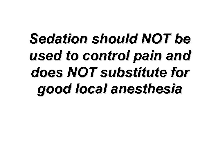 Sedation should NOT be used to control pain and does NOT substitute for good
