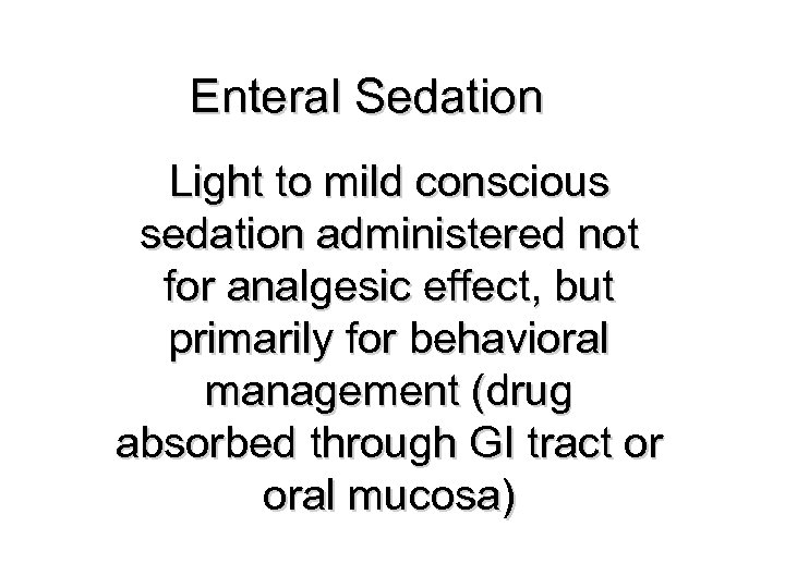 Enteral Sedation Light to mild conscious sedation administered not for analgesic effect, but primarily