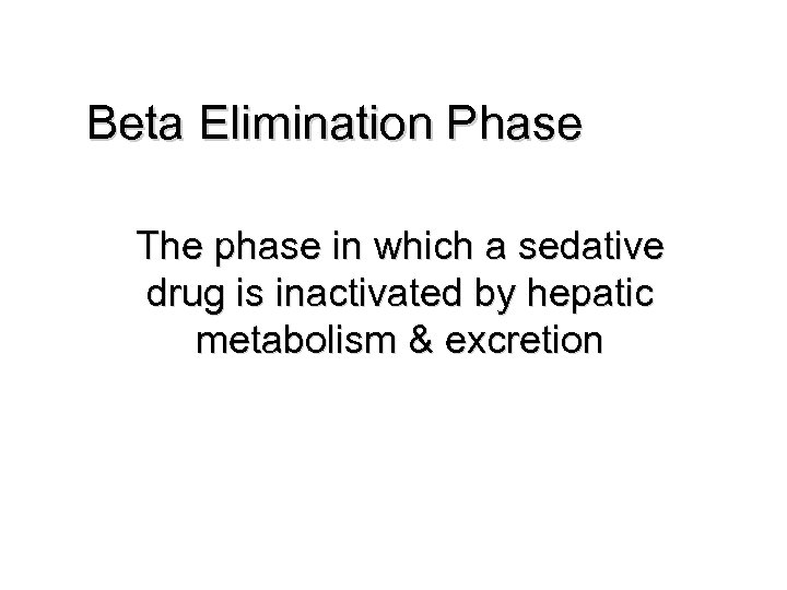 Beta Elimination Phase The phase in which a sedative drug is inactivated by hepatic