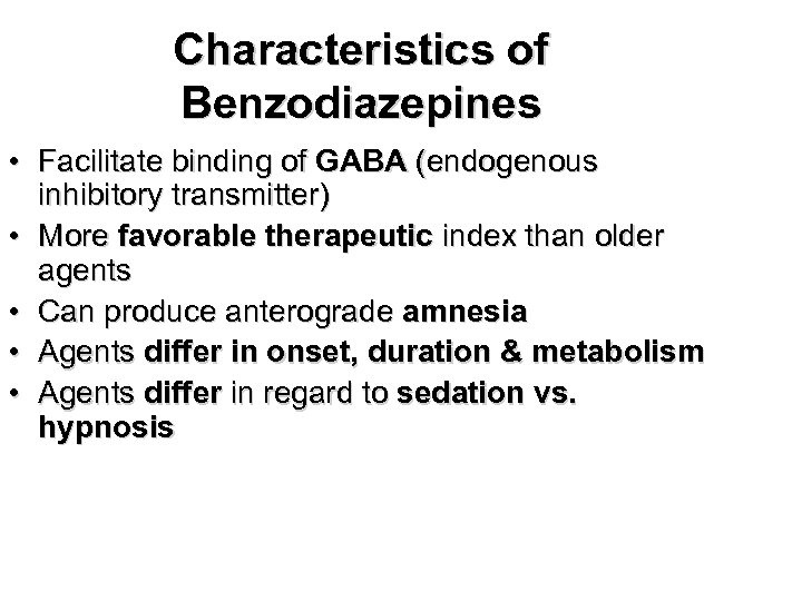 Characteristics of Benzodiazepines • Facilitate binding of GABA (endogenous inhibitory transmitter) • More favorable