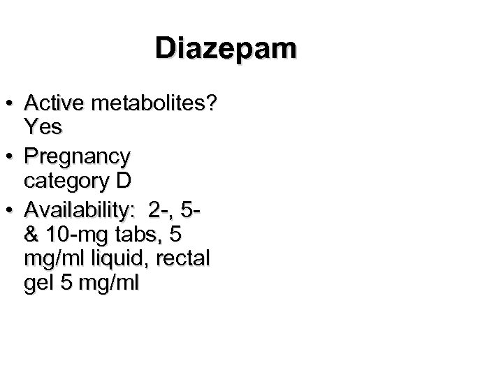 Diazepam • Active metabolites? Yes • Pregnancy category D • Availability: 2 -, 5&