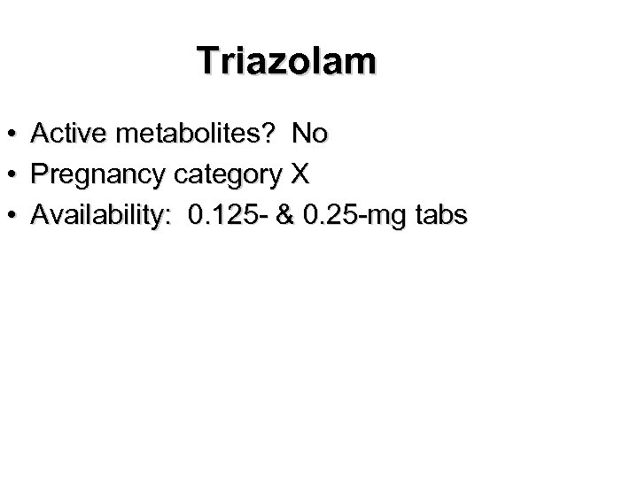 Triazolam • • • Active metabolites? No Pregnancy category X Availability: 0. 125 -