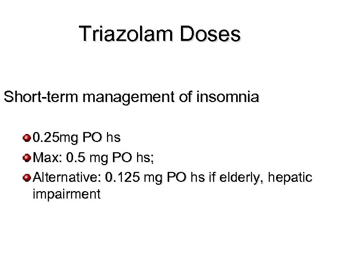 Triazolam Doses Short-term management of insomnia 0. 25 mg PO hs Max: 0. 5