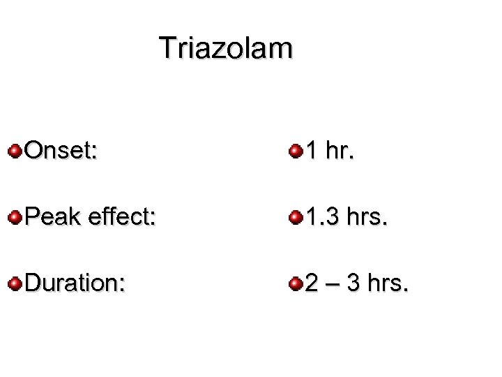 Triazolam Onset: 1 hr. Peak effect: 1. 3 hrs. Duration: 2 – 3 hrs.