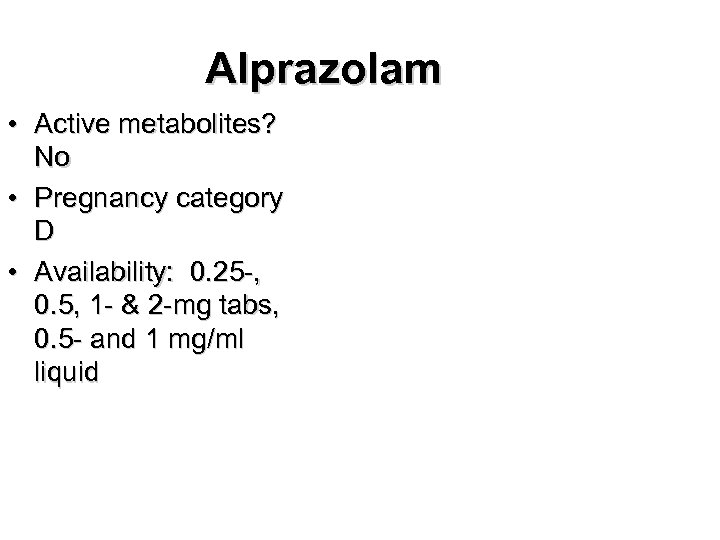 Alprazolam • Active metabolites? No • Pregnancy category D • Availability: 0. 25 -,