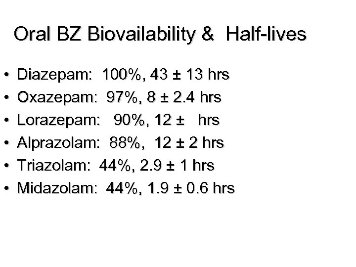 Oral BZ Biovailability & Half-lives • • • Diazepam: 100%, 43 ± 13 hrs