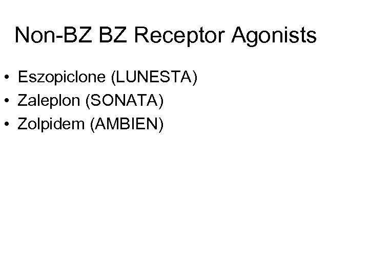 Non-BZ BZ Receptor Agonists • Eszopiclone (LUNESTA) • Zaleplon (SONATA) • Zolpidem (AMBIEN) 