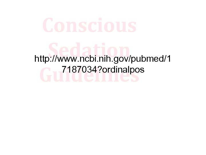 Conscious Sedation http: //www. ncbi. nih. gov/pubmed/1 7187034? ordinalpos Guidelines 