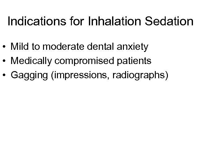 Indications for Inhalation Sedation • Mild to moderate dental anxiety • Medically compromised patients