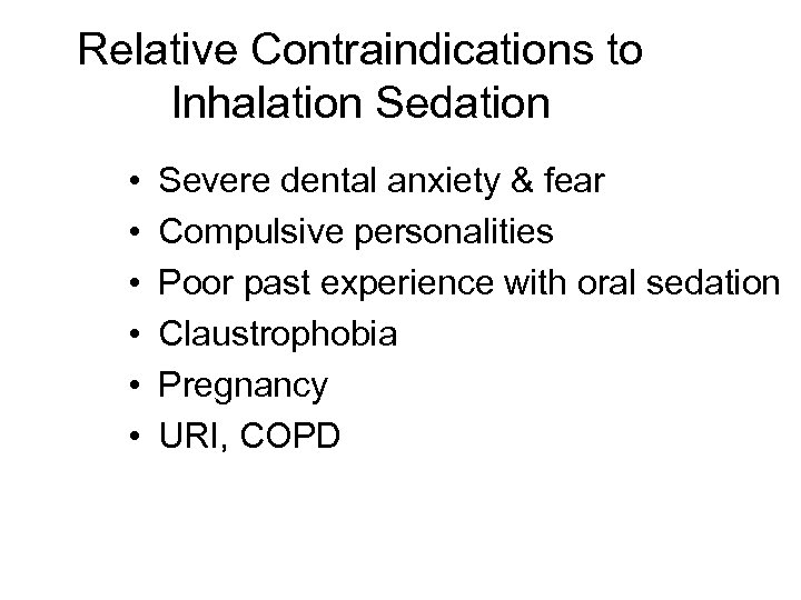 Relative Contraindications to Inhalation Sedation • • • Severe dental anxiety & fear Compulsive