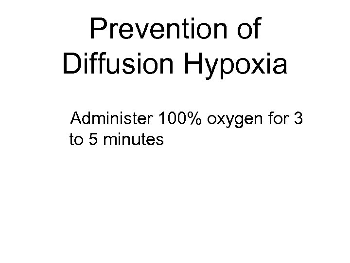 Prevention of Diffusion Hypoxia Administer 100% oxygen for 3 to 5 minutes at the