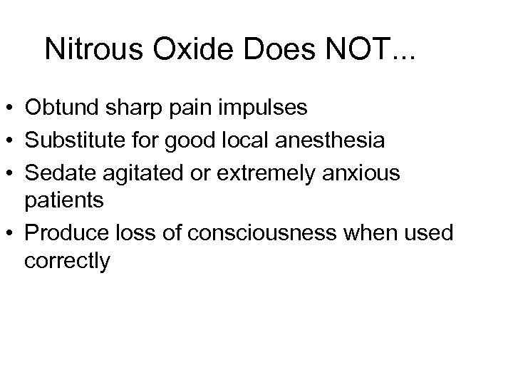 Nitrous Oxide Does NOT. . . • Obtund sharp pain impulses • Substitute for
