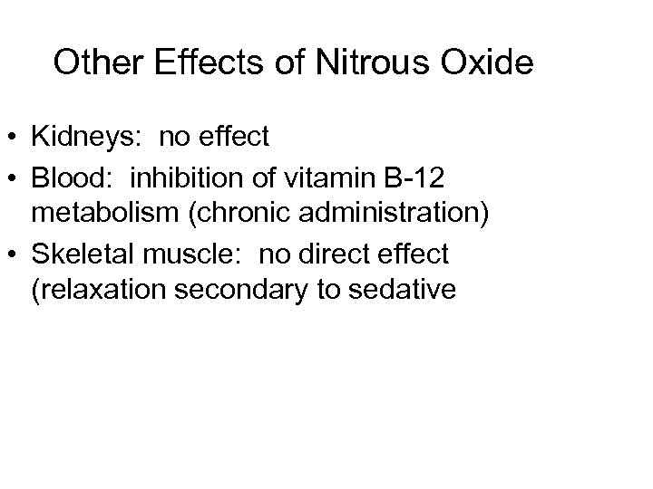 Other Effects of Nitrous Oxide • Kidneys: no effect • Blood: inhibition of vitamin