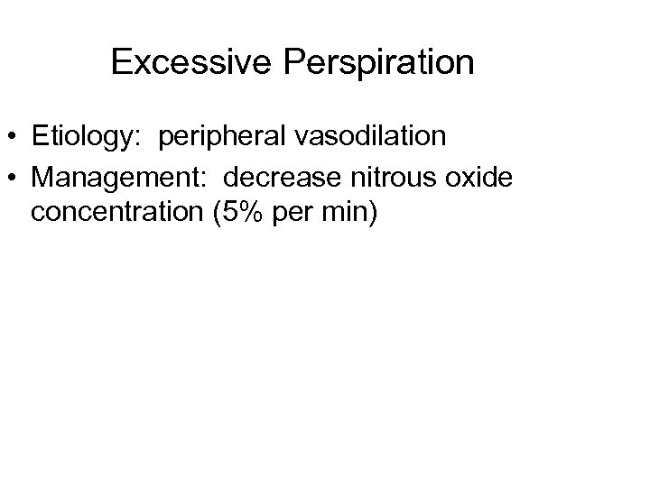 Excessive Perspiration • Etiology: peripheral vasodilation • Management: decrease nitrous oxide concentration (5% per