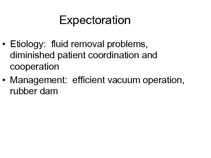 Expectoration • Etiology: fluid removal problems, diminished patient coordination and cooperation • Management: efficient