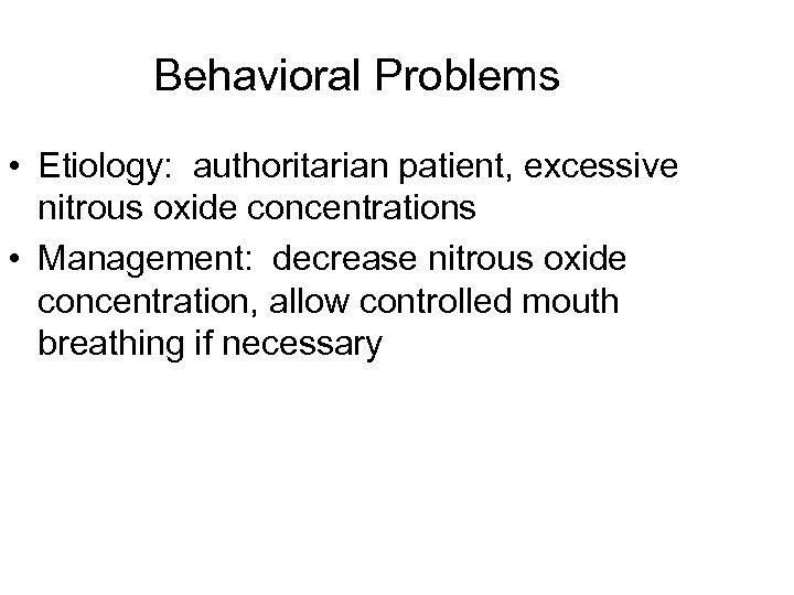 Behavioral Problems • Etiology: authoritarian patient, excessive nitrous oxide concentrations • Management: decrease nitrous