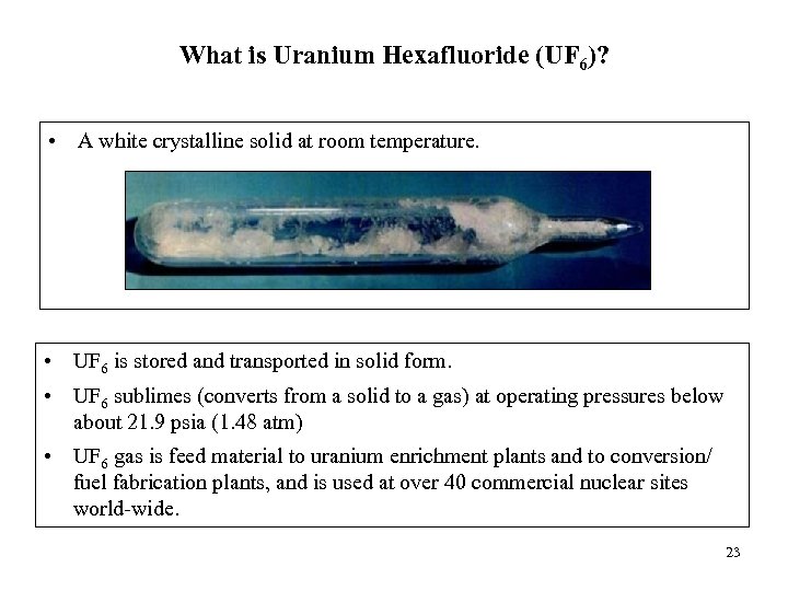 What is Uranium Hexafluoride (UF 6)? • A white crystalline solid at room temperature.