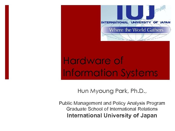 Hardware of Information Systems Hun Myoung Park, Ph. D. , Public Management and Policy