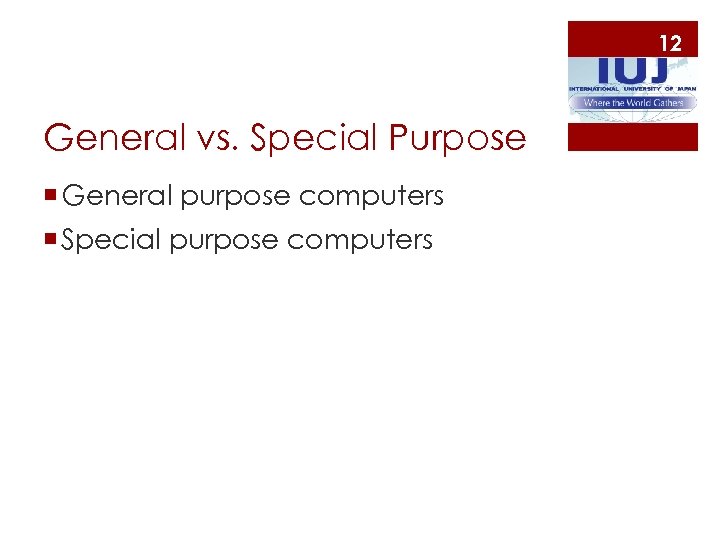 12 General vs. Special Purpose ¡ General purpose computers ¡ Special purpose computers 