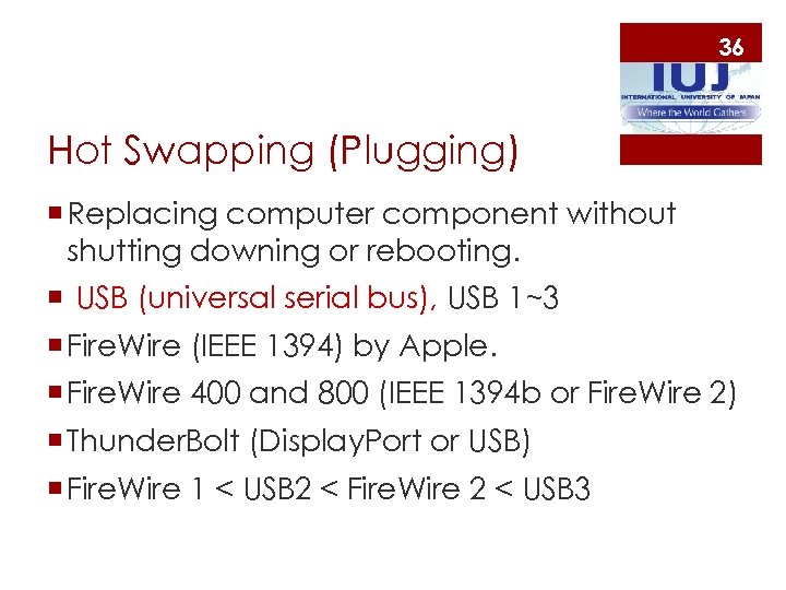36 Hot Swapping (Plugging) ¡ Replacing computer component without shutting downing or rebooting. ¡