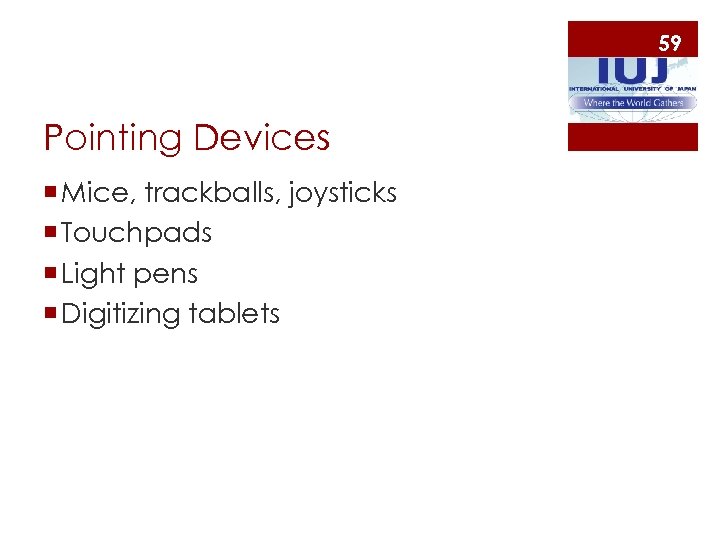 59 Pointing Devices ¡ Mice, trackballs, joysticks ¡ Touchpads ¡ Light pens ¡ Digitizing