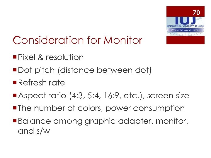70 Consideration for Monitor ¡ Pixel & resolution ¡ Dot pitch (distance between dot)