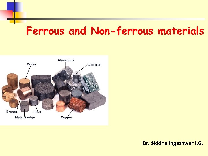 Ferrous and Non-ferrous materials Dr. Siddhalingeshwar I. G. 