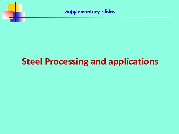 Supplementary slides Steel Processing and applications 