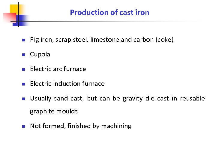 Production of cast iron n Pig iron, scrap steel, limestone and carbon (coke) n