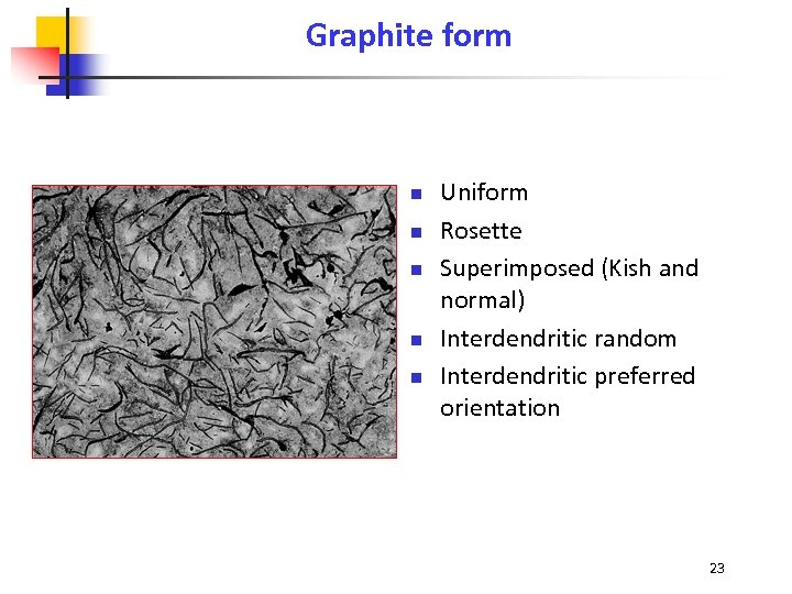 Graphite form n n n Uniform Rosette Superimposed (Kish and normal) Interdendritic random Interdendritic