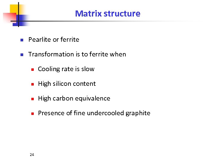 Matrix structure n Pearlite or ferrite n Transformation is to ferrite when n Cooling