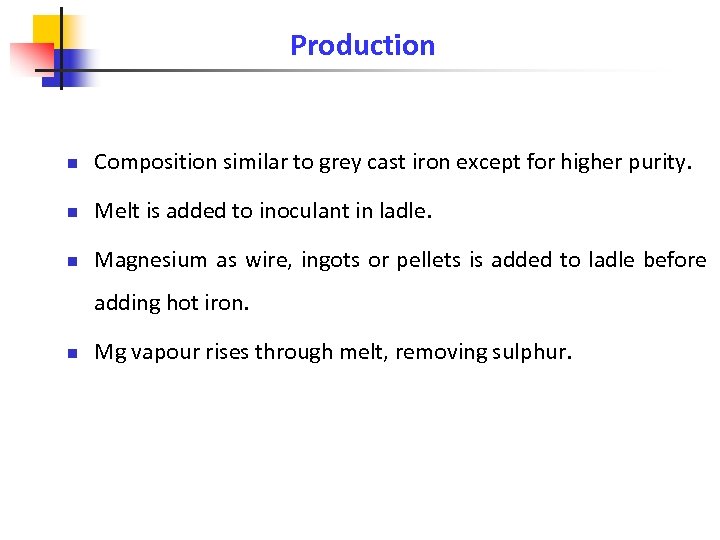 Production n Composition similar to grey cast iron except for higher purity. n Melt