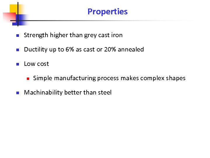 Properties n Strength higher than grey cast iron n Ductility up to 6% as