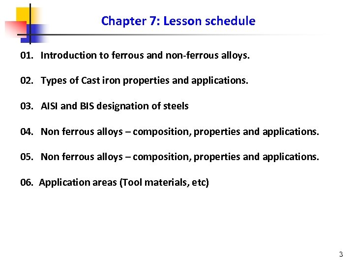 Chapter 7: Lesson schedule 01. Introduction to ferrous and non-ferrous alloys. 02. Types of